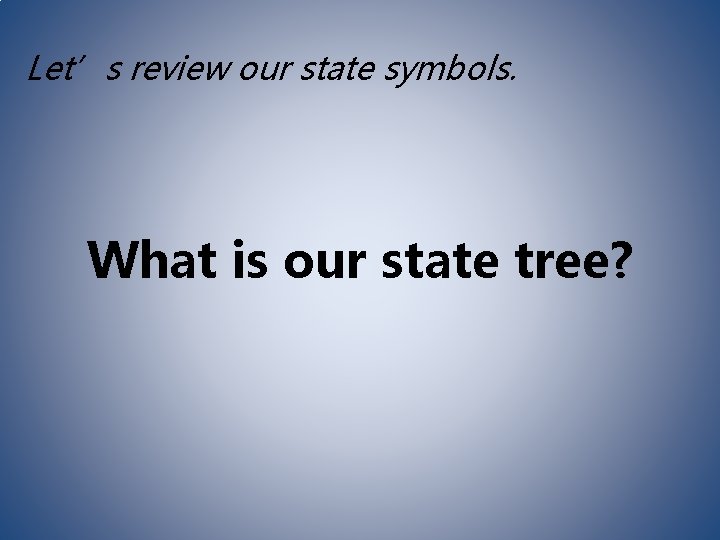 Let’s review our state symbols. What is our state tree? 