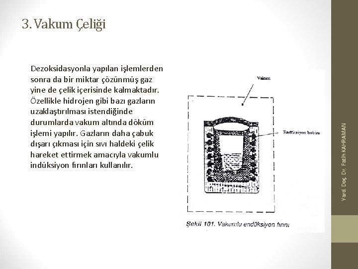 Dezoksidasyonla yapılan işlemlerden sonra da bir miktar çözünmüş gaz yine de çelik içerisinde kalmaktadır.