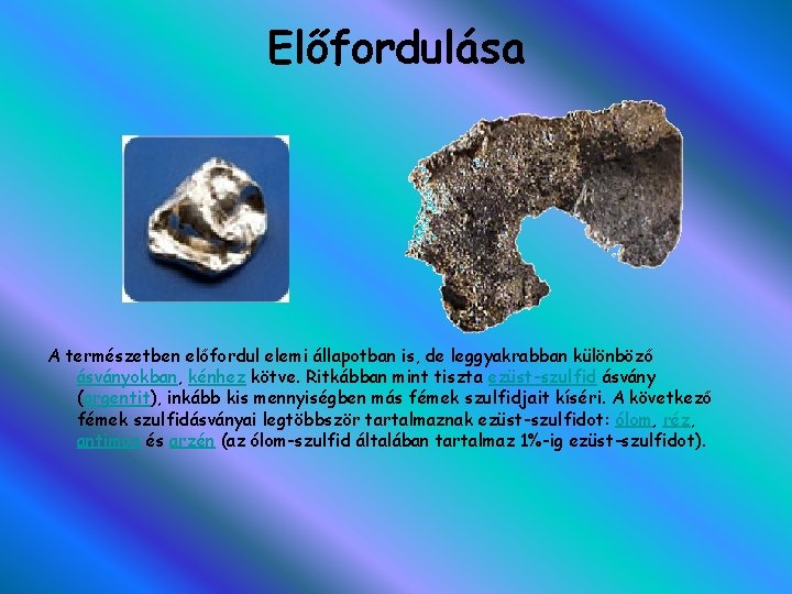 Előfordulása A természetben előfordul elemi állapotban is, de leggyakrabban különböző ásványokban, kénhez kötve. Ritkábban