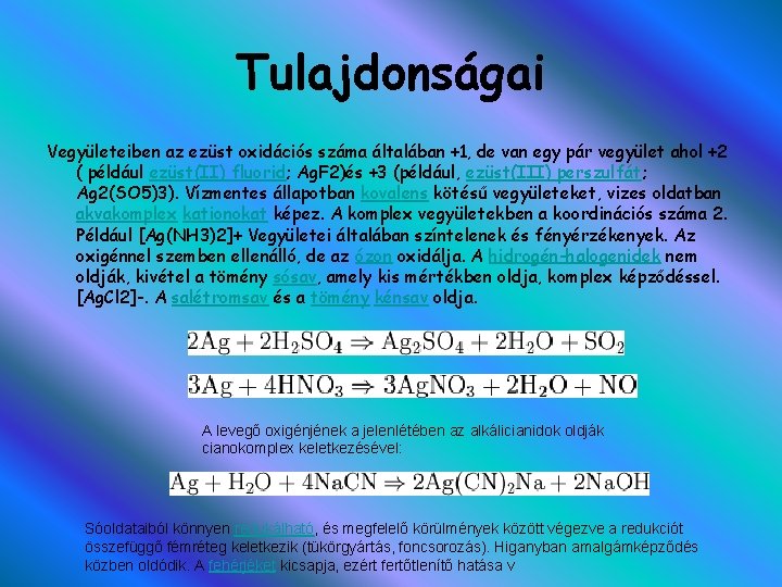 Tulajdonságai Vegyületeiben az ezüst oxidációs száma általában +1, de van egy pár vegyület ahol