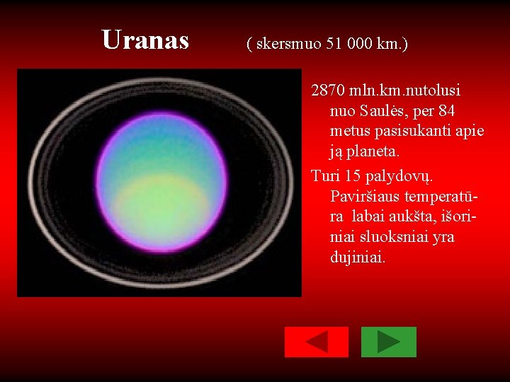 Uranas ( skersmuo 51 000 km. ) 2870 mln. km. nutolusi nuo Saulės, per