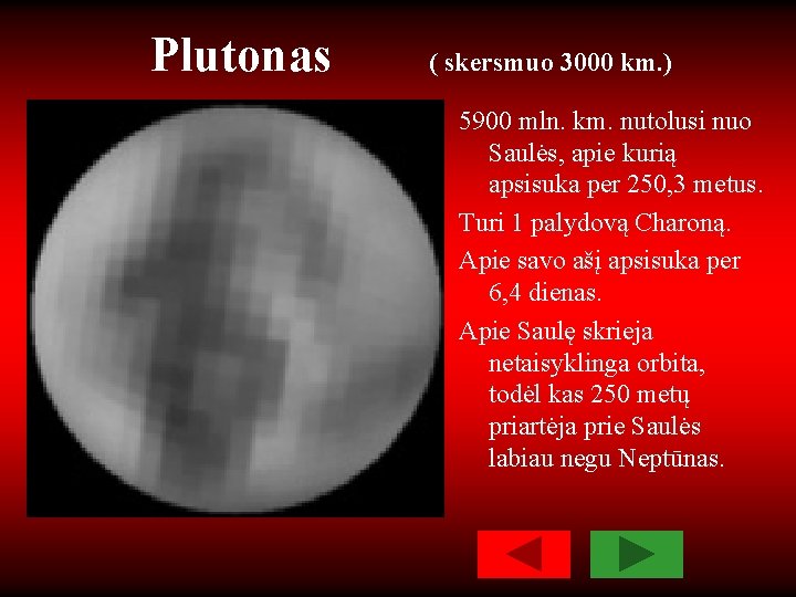 Plutonas ( skersmuo 3000 km. ) 5900 mln. km. nutolusi nuo Saulės, apie kurią