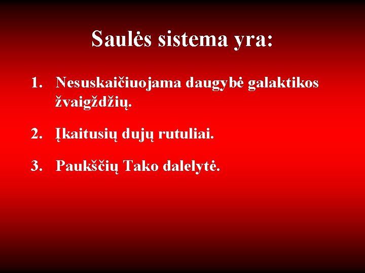 Saulės sistema yra: 1. Nesuskaičiuojama daugybė galaktikos žvaigždžių. 2. Įkaitusių dujų rutuliai. 3. Paukščių