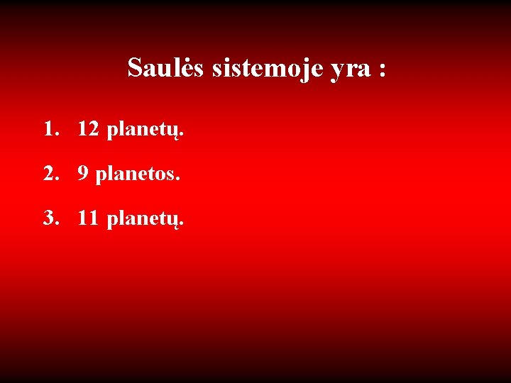 Saulės sistemoje yra : 1. 12 planetų. 2. 9 planetos. 3. 11 planetų. 