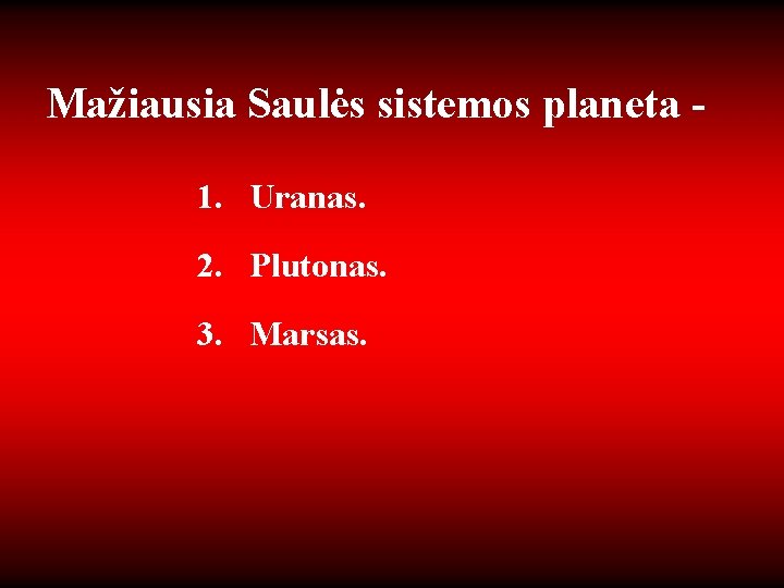 Mažiausia Saulės sistemos planeta 1. Uranas. 2. Plutonas. 3. Marsas. 