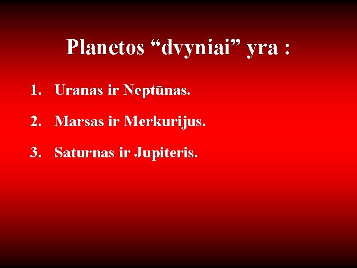 Planetos “dvyniai” yra : 1. Uranas ir Neptūnas. 2. Marsas ir Merkurijus. 3. Saturnas