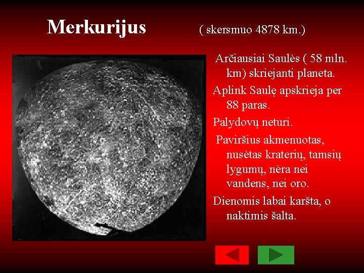 Merkurijus ( skersmuo 4878 km. ) Arčiausiai Saulės ( 58 mln. km) skriejanti planeta.