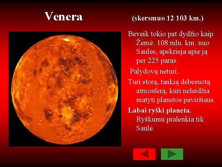 Venera (skersmuo 12 103 km. ) Beveik tokio pat dydžio kaip Žemė. 108 mln.