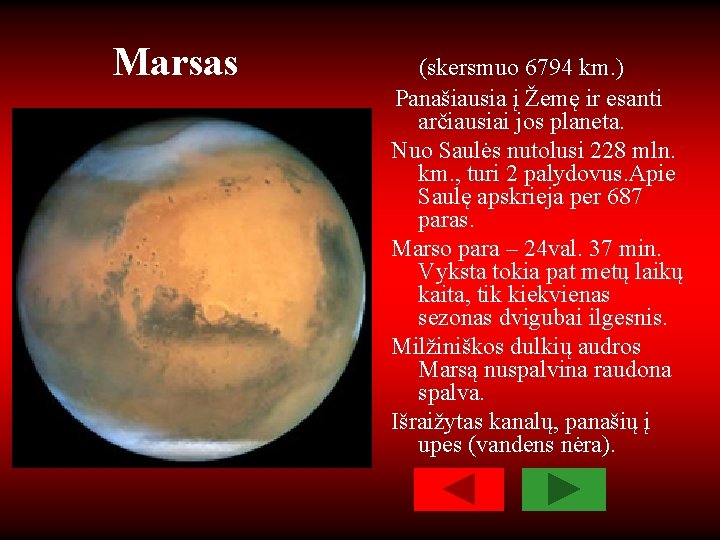 Marsas (skersmuo 6794 km. ) Panašiausia į Žemę ir esanti arčiausiai jos planeta. Nuo