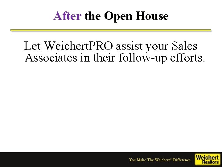 After the Open House Let Weichert. PRO assist your Sales Associates in their follow-up