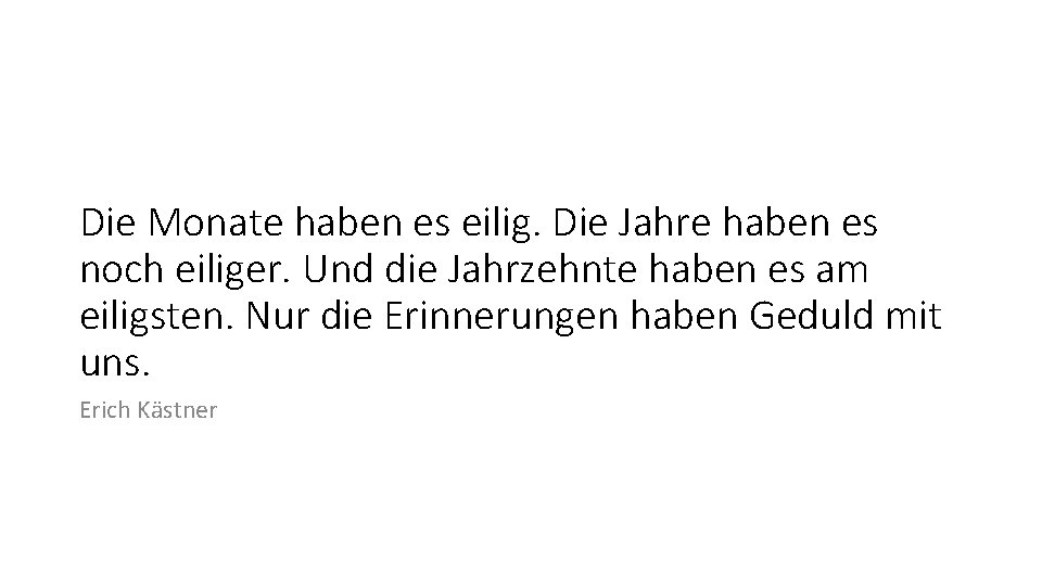 Die Monate haben es eilig. Die Jahre haben es noch eiliger. Und die Jahrzehnte