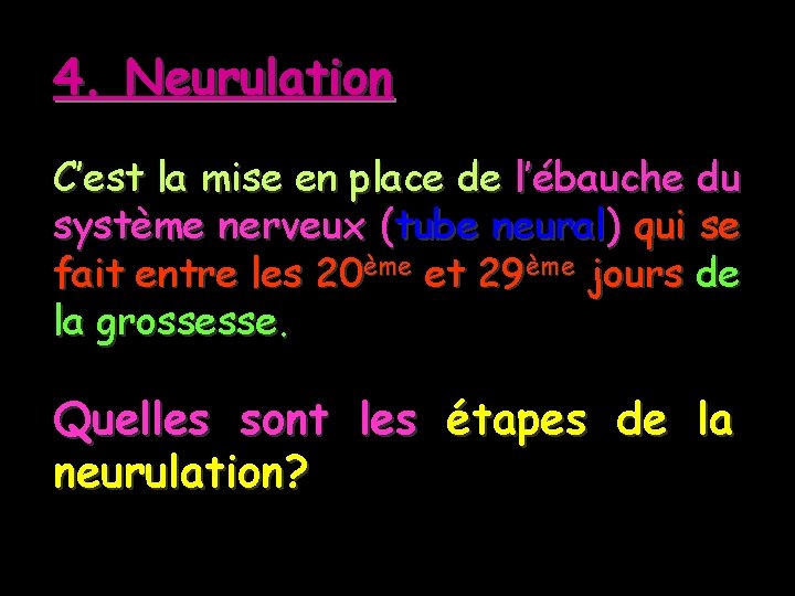 4. Neurulation C’est la mise en place de l’ébauche du système nerveux (tube neural)