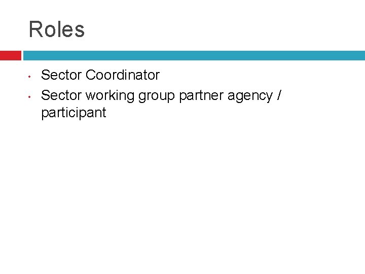 Roles • • Sector Coordinator Sector working group partner agency / participant 