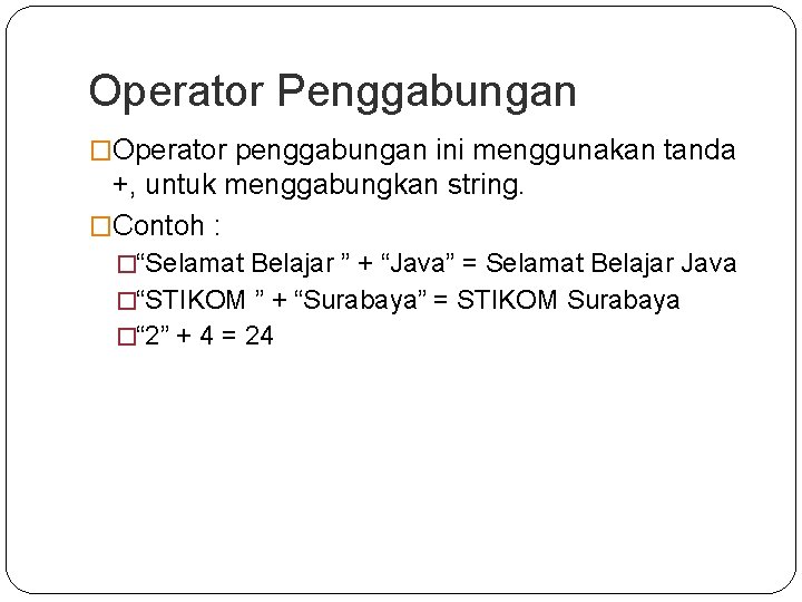 Operator Penggabungan �Operator penggabungan ini menggunakan tanda +, untuk menggabungkan string. �Contoh : �“Selamat Operator Penggabungan �Operator penggabungan ini menggunakan tanda +, untuk menggabungkan string. �Contoh : �“Selamat