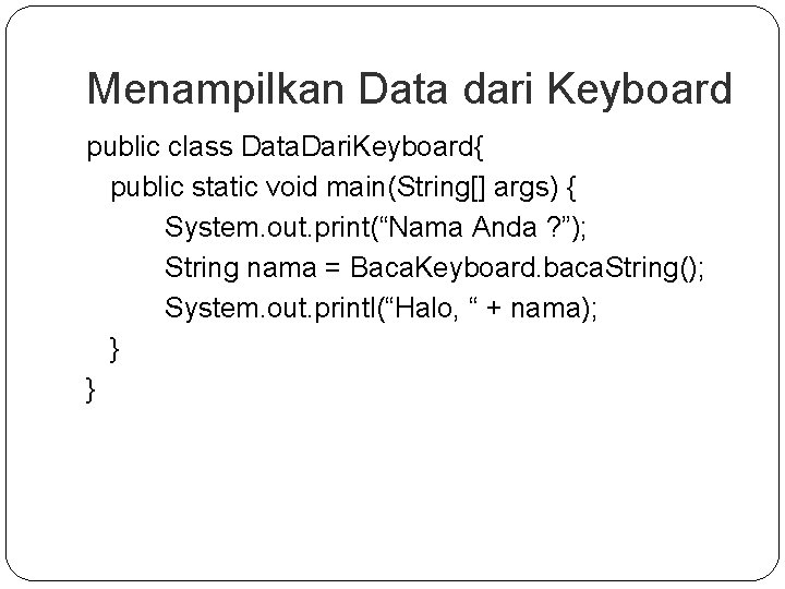 Menampilkan Data dari Keyboard public class Data. Dari. Keyboard{ public static void main(String[] args)