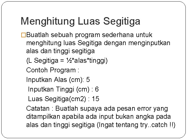 Menghitung Luas Segitiga �Buatlah sebuah program sederhana untuk menghitung luas Segitiga dengan menginputkan alas Menghitung Luas Segitiga �Buatlah sebuah program sederhana untuk menghitung luas Segitiga dengan menginputkan alas