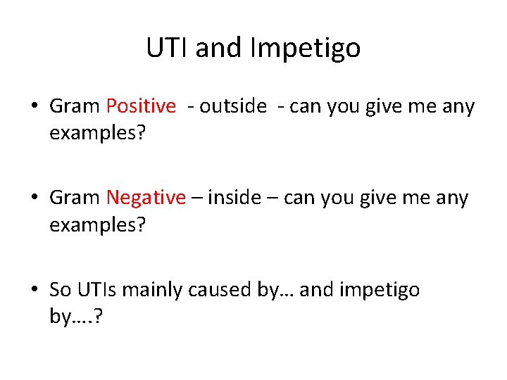 UTI and Impetigo • Gram Positive - outside - can you give me any