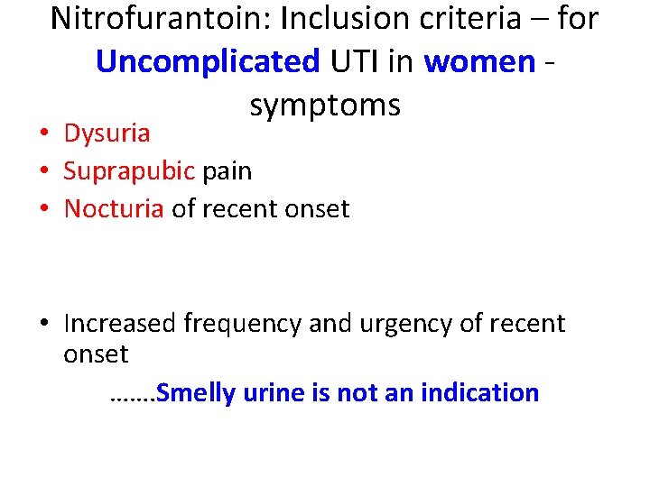 Nitrofurantoin: Inclusion criteria – for Uncomplicated UTI in women symptoms • Dysuria • Suprapubic