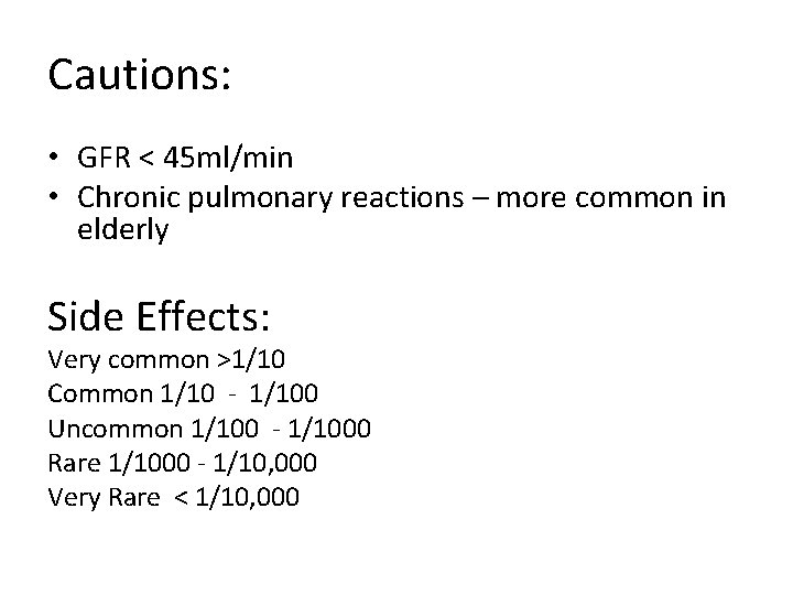 Cautions: • GFR < 45 ml/min • Chronic pulmonary reactions – more common in