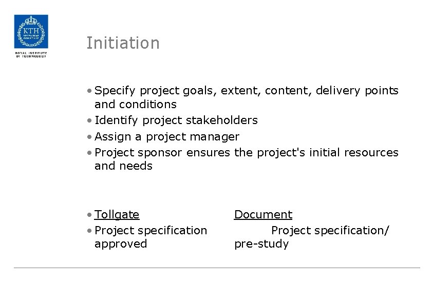 Initiation • Specify project goals, extent, content, delivery points and conditions • Identify project