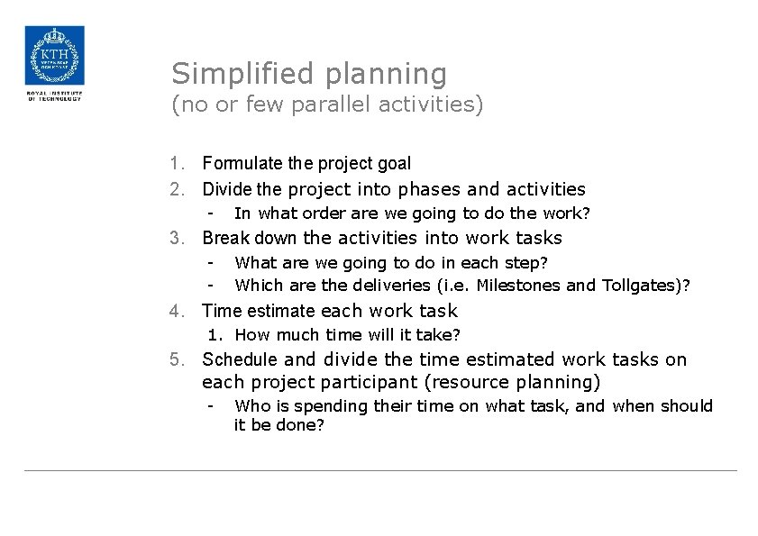 Simplified planning (no or few parallel activities) 1. Formulate the project goal 2. Divide