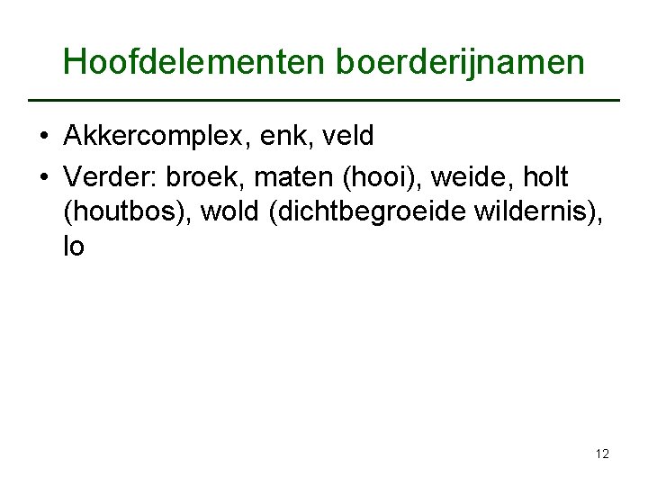 Hoofdelementen boerderijnamen • Akkercomplex, enk, veld • Verder: broek, maten (hooi), weide, holt (houtbos),