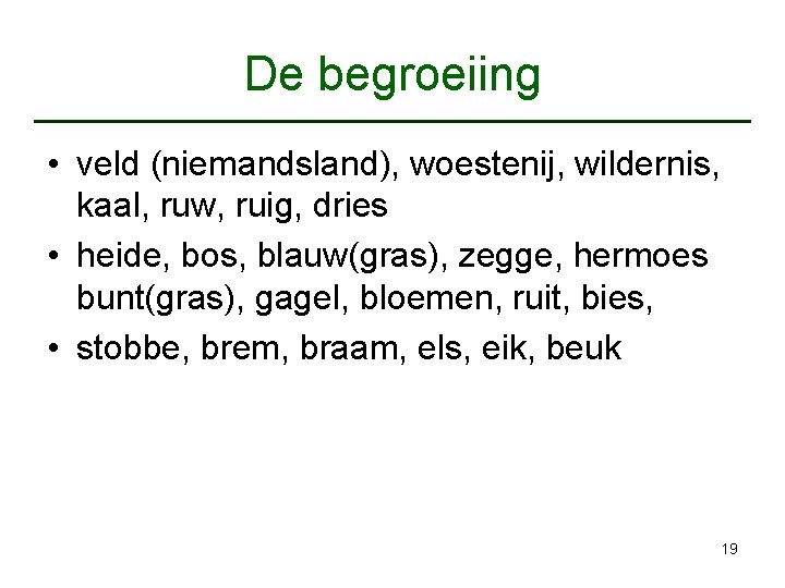 De begroeiing • veld (niemandsland), woestenij, wildernis, kaal, ruw, ruig, dries • heide, bos,