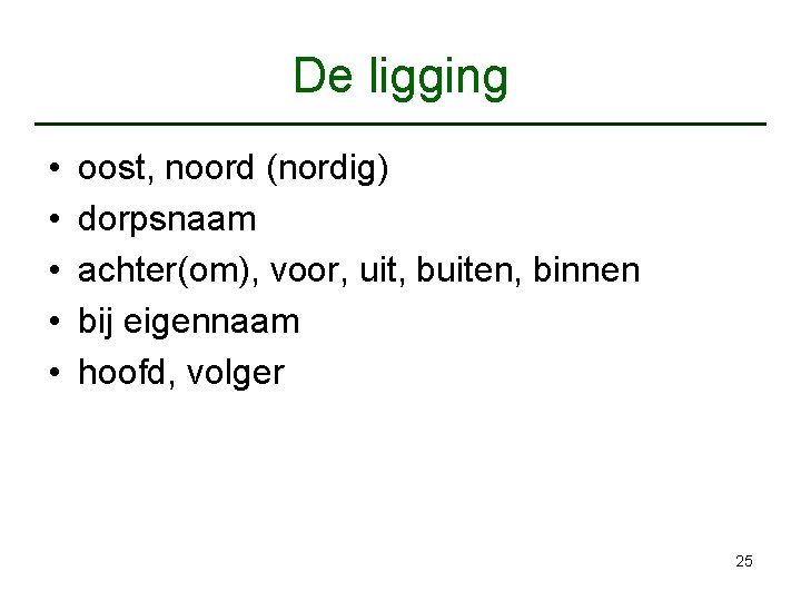 De ligging • • • oost, noord (nordig) dorpsnaam achter(om), voor, uit, buiten, binnen