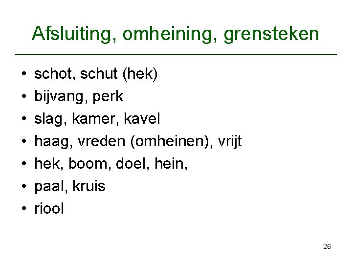 Afsluiting, omheining, grensteken • • schot, schut (hek) bijvang, perk slag, kamer, kavel haag,