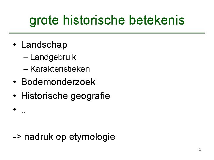 grote historische betekenis • Landschap – Landgebruik – Karakteristieken • Bodemonderzoek • Historische geografie