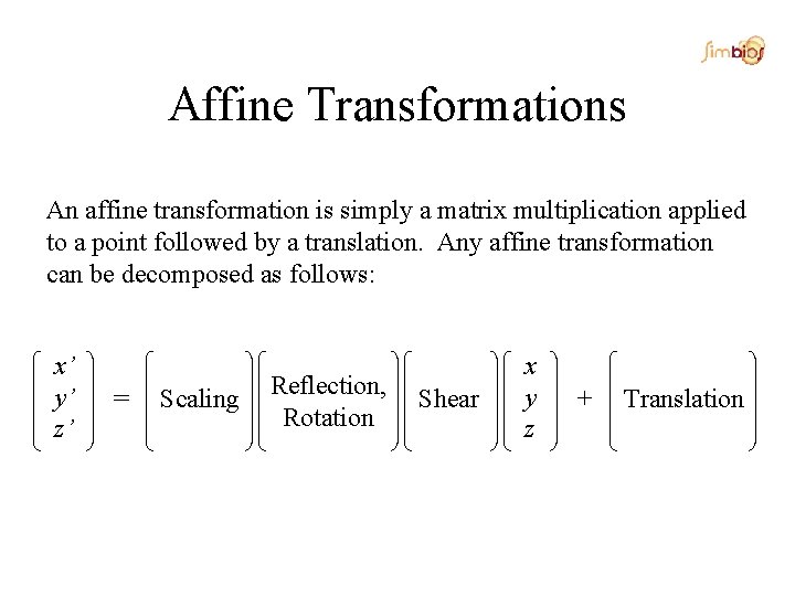 Affine Transformations An affine transformation is simply a matrix multiplication applied to a point