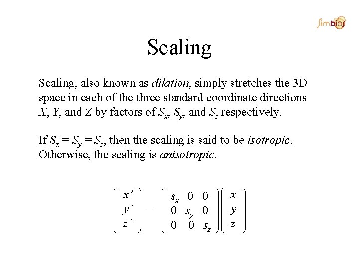 Scaling, also known as dilation, simply stretches the 3 D space in each of