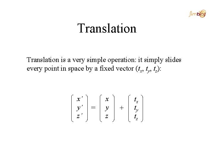Translation is a very simple operation: it simply slides every point in space by