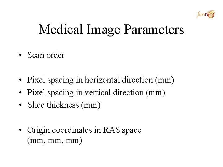 Medical Image Parameters • Scan order • Pixel spacing in horizontal direction (mm) •