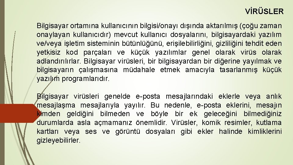 VİRÜSLER Bilgisayar ortamına kullanıcının bilgisi/onayı dışında aktarılmış (çoğu zaman onaylayan kullanıcıdır) mevcut kullanıcı dosyalarını,