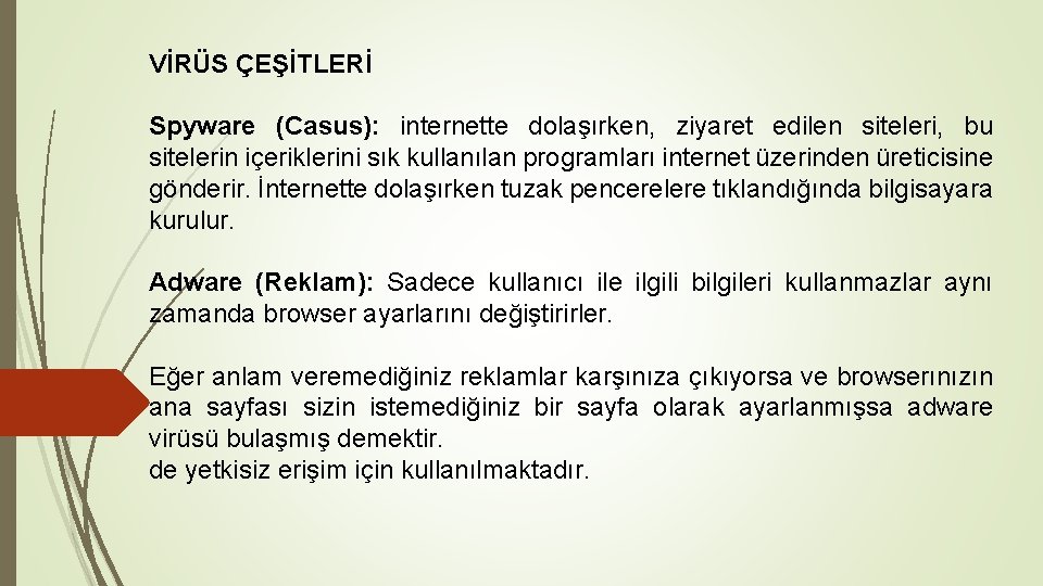 VİRÜS ÇEŞİTLERİ Spyware (Casus): internette dolaşırken, ziyaret edilen siteleri, bu sitelerin içeriklerini sık kullanılan