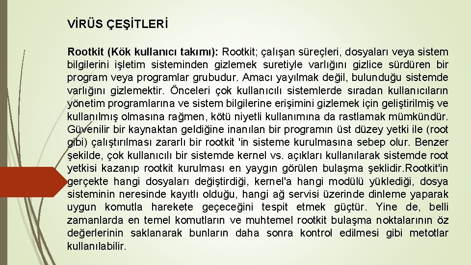 VİRÜS ÇEŞİTLERİ Rootkit (Kök kullanıcı takımı): Rootkit; çalışan süreçleri, dosyaları veya sistem bilgilerini işletim