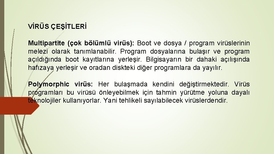 VİRÜS ÇEŞİTLERİ Multipartite (çok bölümlü virüs): Boot ve dosya / program virüslerinin melezi olarak
