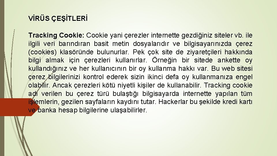 VİRÜS ÇEŞİTLERİ Tracking Cookie: Cookie yani çerezler internette gezdiğiniz siteler vb. ile ilgili veri