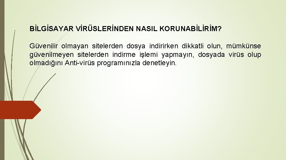 BİLGİSAYAR VİRÜSLERİNDEN NASIL KORUNABİLİRİM? Güvenilir olmayan sitelerden dosya indirirken dikkatli olun, mümkünse güvenilmeyen sitelerden