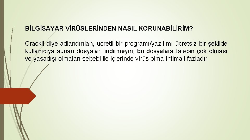 BİLGİSAYAR VİRÜSLERİNDEN NASIL KORUNABİLİRİM? Crackli diye adlandırılan, ücretli bir programı/yazılımı ücretsiz bir şekilde kullanıcıya