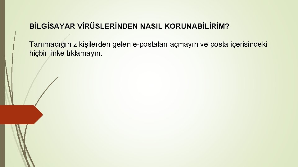 BİLGİSAYAR VİRÜSLERİNDEN NASIL KORUNABİLİRİM? Tanımadığınız kişilerden gelen e-postaları açmayın ve posta içerisindeki hiçbir linke