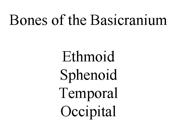 Bones of the Basicranium Ethmoid Sphenoid Temporal Occipital 