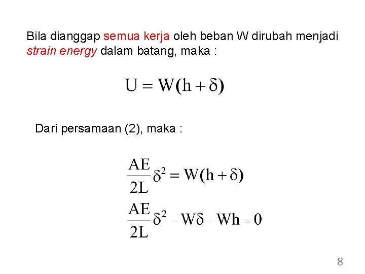 Bila dianggap semua kerja oleh beban W dirubah menjadi strain energy dalam batang, maka