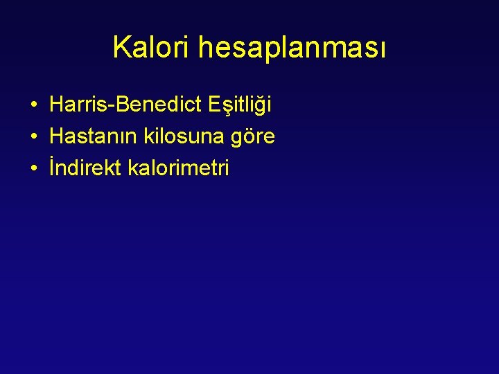 Kalori hesaplanması • Harris-Benedict Eşitliği • Hastanın kilosuna göre • İndirekt kalorimetri 