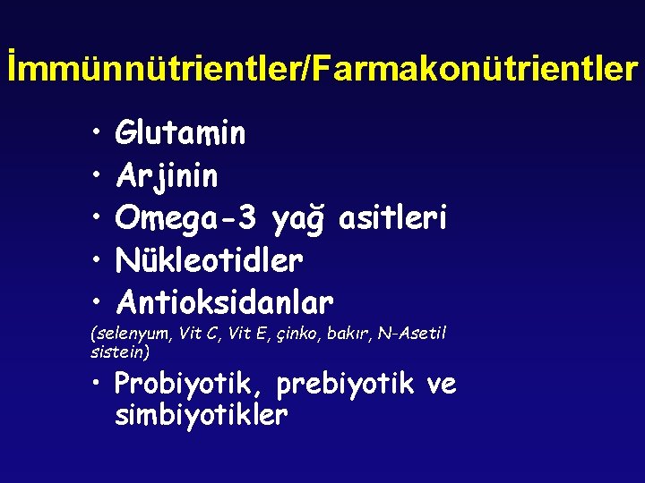 İmmünnütrientler/Farmakonütrientler • • • Glutamin Arjinin Omega-3 yağ asitleri Nükleotidler Antioksidanlar (selenyum, Vit C,