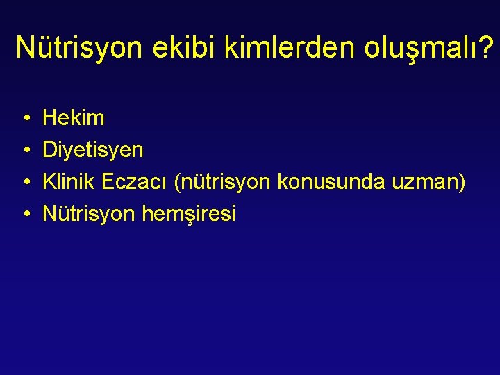 Nütrisyon ekibi kimlerden oluşmalı? • • Hekim Diyetisyen Klinik Eczacı (nütrisyon konusunda uzman) Nütrisyon