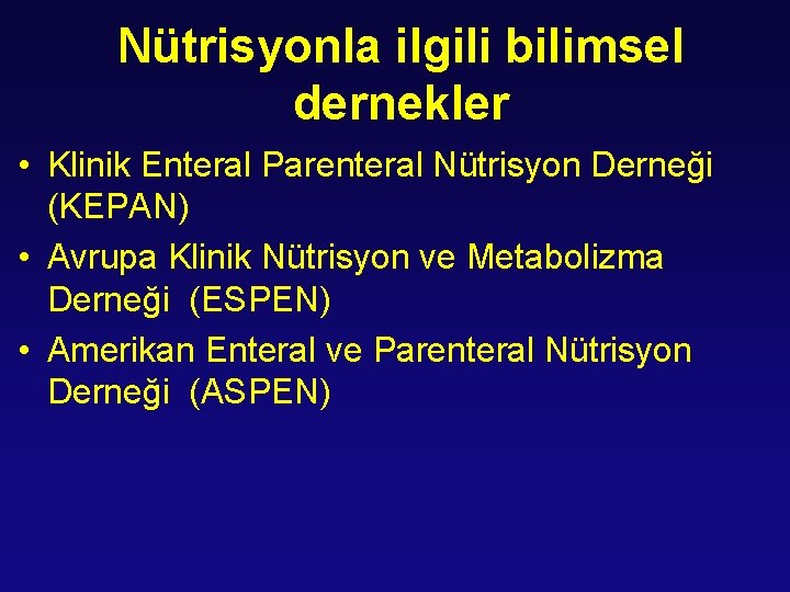 Nütrisyonla ilgili bilimsel dernekler • Klinik Enteral Parenteral Nütrisyon Derneği (KEPAN) • Avrupa Klinik