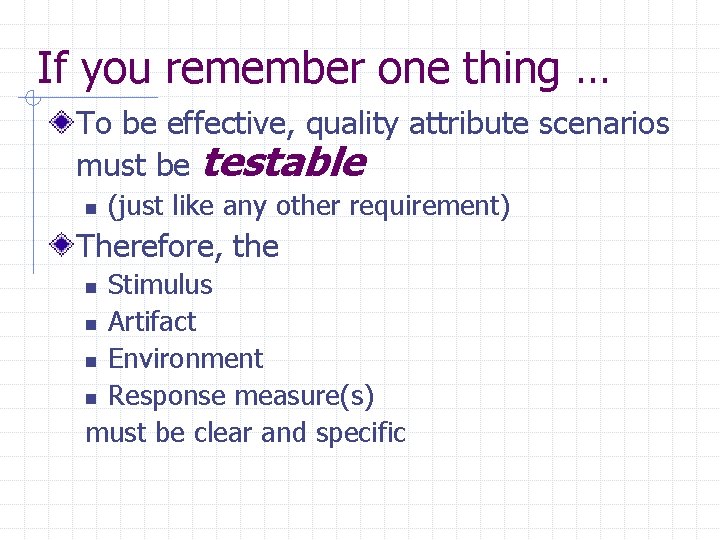 If you remember one thing … To be effective, quality attribute scenarios must be