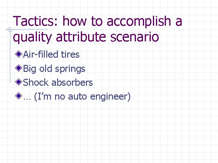 Tactics: how to accomplish a quality attribute scenario Air-filled tires Big old springs Shock